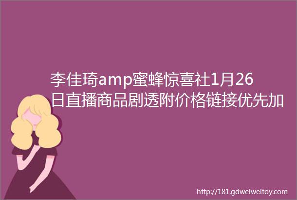 李佳琦amp蜜蜂惊喜社1月26日直播商品剧透附价格链接优先加购不用蹲直播抢先下单不怕抢不到