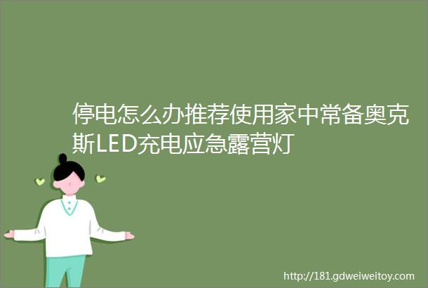停电怎么办推荐使用家中常备奥克斯LED充电应急露营灯